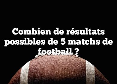 Combien de résultats possibles de 5 matchs de football ?